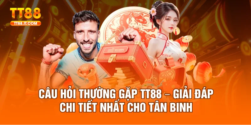 Câu Hỏi Thường Gặp TT88 – Giải Đáp Chi Tiết Nhất Cho Tân Binh