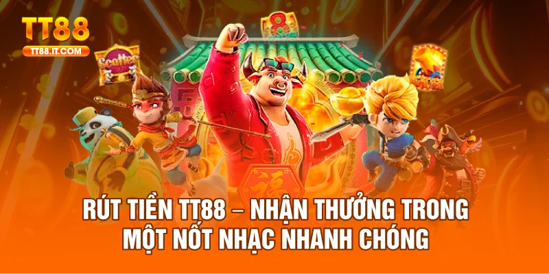 Rút Tiền TT88 – Nhận Thưởng Trong Một Nốt Nhạc Nhanh Chóng