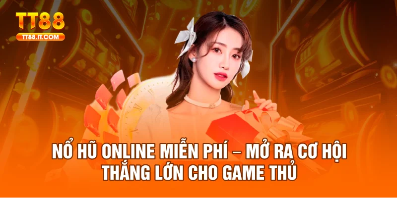 Nổ Hũ Online Miễn Phí – Mở Ra Cơ Hội Thắng Lớn Cho Game Thủ