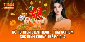 Nổ Hũ Trên Điện Thoại – Trải Nghiệm Cực Đỉnh Không Thể Qua